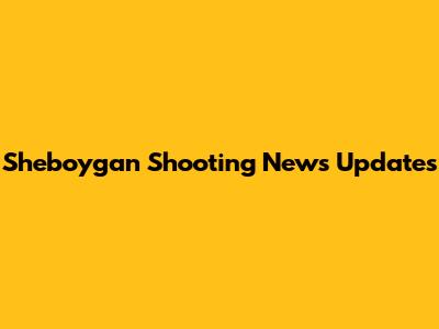 Sheboygan Shooting News Updates