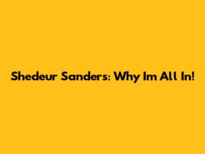 Shedeur Sanders: Why I'm All In!
