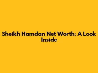 Sheikh Hamdan Net Worth: A Look Inside