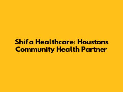 Shifa Healthcare: Houston's Community Health Partner