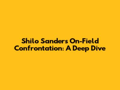 Shilo Sanders' On-Field Confrontation: A Deep Dive