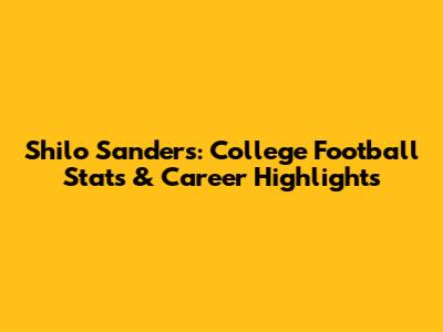 Shilo Sanders: College Football Stats & Career Highlights
