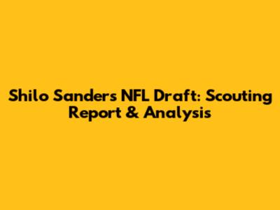 Shilo Sanders NFL Draft: Scouting Report & Analysis