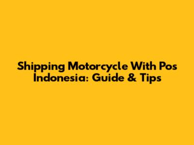 Shipping Motorcycle With Pos Indonesia: Guide & Tips