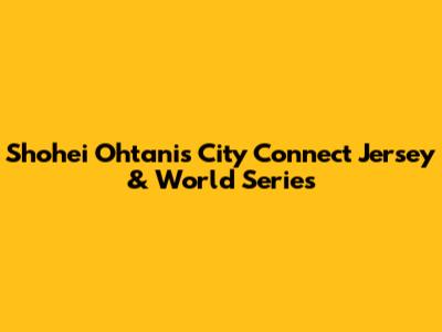 Shohei Ohtani's City Connect Jersey & World Series