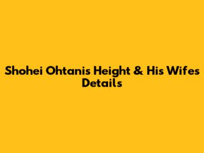 Shohei Ohtani's Height & His Wife's Details