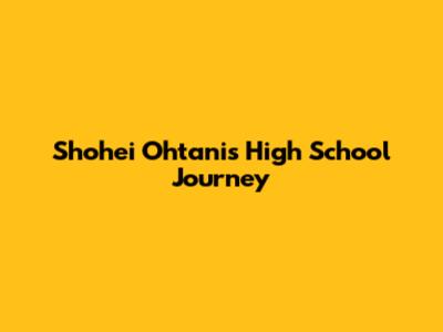 Shohei Ohtani's High School Journey