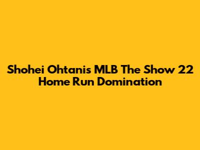Shohei Ohtani's MLB The Show 22 Home Run Domination