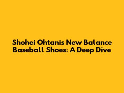 Shohei Ohtani's New Balance Baseball Shoes: A Deep Dive