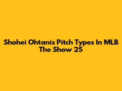 Shohei Ohtani's Pitch Types In MLB The Show 25