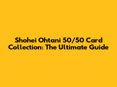 Shohei Ohtani 50/50 Card Collection: The Ultimate Guide