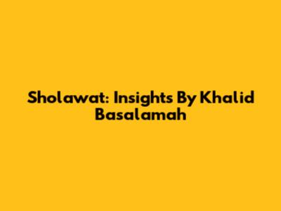 Sholawat: Insights By Khalid Basalamah