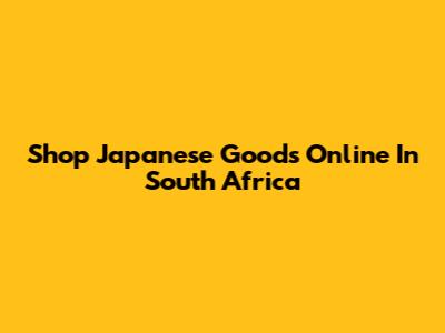 Shop Japanese Goods Online In South Africa