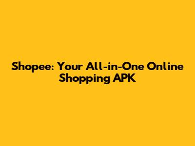 Shopee: Your All-in-One Online Shopping APK