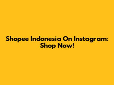 Shopee Indonesia On Instagram: Shop Now!