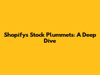 Shopify's Stock Plummets: A Deep Dive