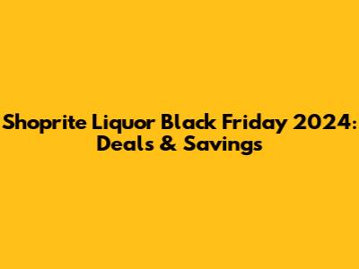 Shoprite Liquor Black Friday 2024: Deals & Savings