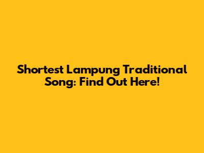 Shortest Lampung Traditional Song: Find Out Here!