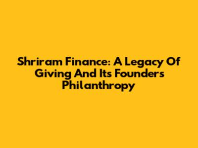 Shriram Finance: A Legacy Of Giving And Its Founder's Philanthropy
