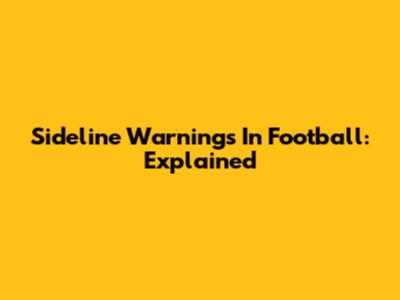 Sideline Warnings In Football: Explained