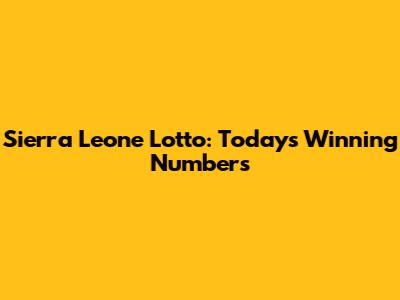 Sierra Leone Lotto: Today's Winning Numbers