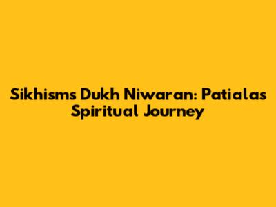 Sikhism's Dukh Niwaran: Patiala's Spiritual Journey
