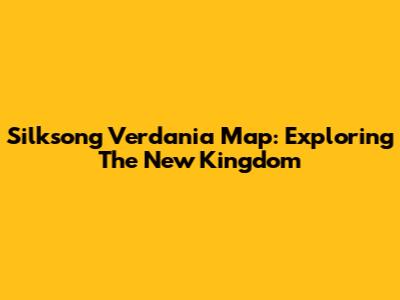 Silksong Verdania Map: Exploring The New Kingdom