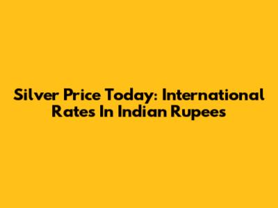 Silver Price Today: International Rates In Indian Rupees