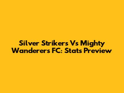 Silver Strikers Vs Mighty Wanderers FC: Stats Preview
