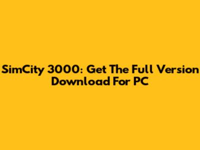 SimCity 3000: Get The Full Version Download For PC