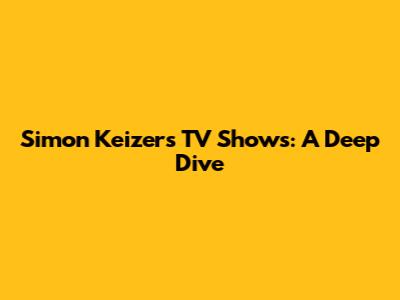 Simon Keizer's TV Shows: A Deep Dive