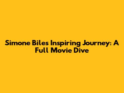 Simone Biles' Inspiring Journey: A Full Movie Dive