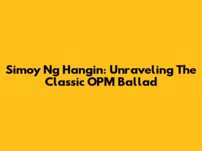Simoy Ng Hangin: Unraveling The Classic OPM Ballad