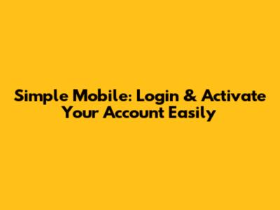 Simple Mobile: Login & Activate Your Account Easily