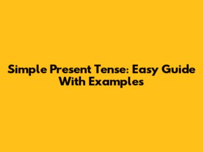 Simple Present Tense: Easy Guide With Examples