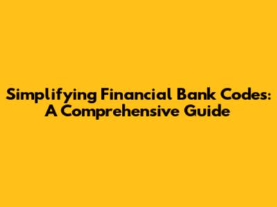 Simplifying Financial Bank Codes: A Comprehensive Guide