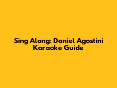 Sing Along: Daniel Agostini Karaoke Guide