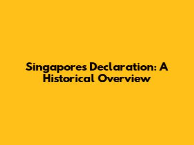 Singapore's Declaration: A Historical Overview