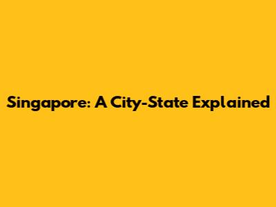 Singapore: A City-State Explained