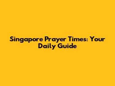 Singapore Prayer Times: Your Daily Guide