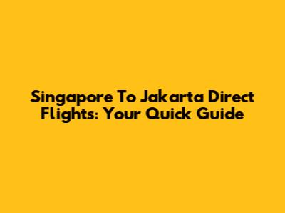 Singapore To Jakarta Direct Flights: Your Quick Guide