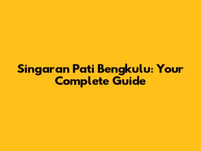 Singaran Pati Bengkulu: Your Complete Guide