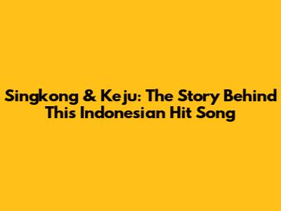 Singkong & Keju: The Story Behind This Indonesian Hit Song