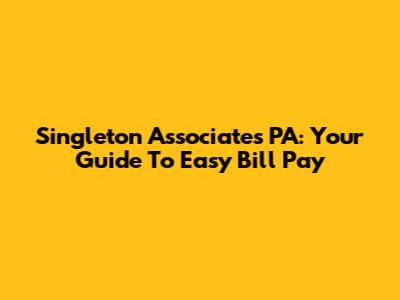 Singleton Associates PA: Your Guide To Easy Bill Pay