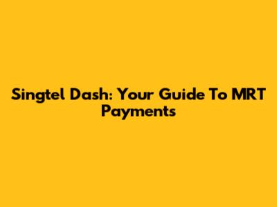 Singtel Dash: Your Guide To MRT Payments