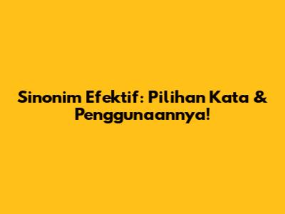 Sinonim Efektif: Pilihan Kata & Penggunaannya!
