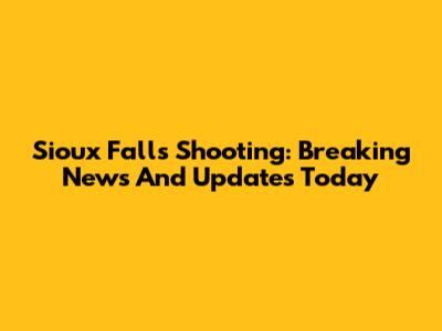 Sioux Falls Shooting: Breaking News And Updates Today