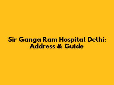 Sir Ganga Ram Hospital Delhi: Address & Guide