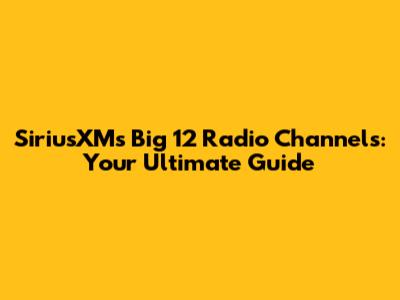 SiriusXM's Big 12 Radio Channels: Your Ultimate Guide