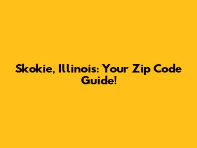 Skokie, Illinois: Your Zip Code Guide!